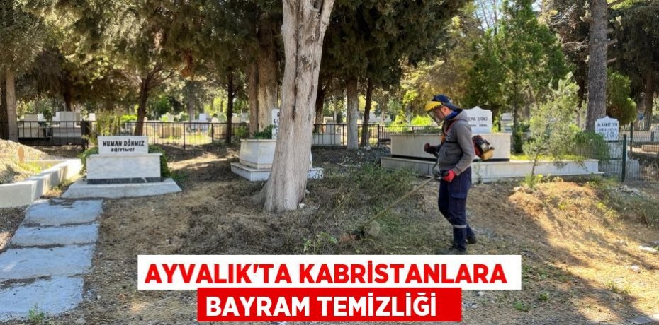 Ayvalık’ta kabristanlara bayram temizliği  