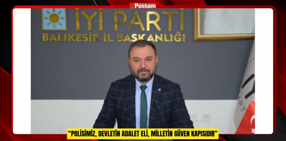 “POLİSİMİZ, DEVLETİN ADALET ELİ, MİLLETİN GÜVEN KAPISIDIR”