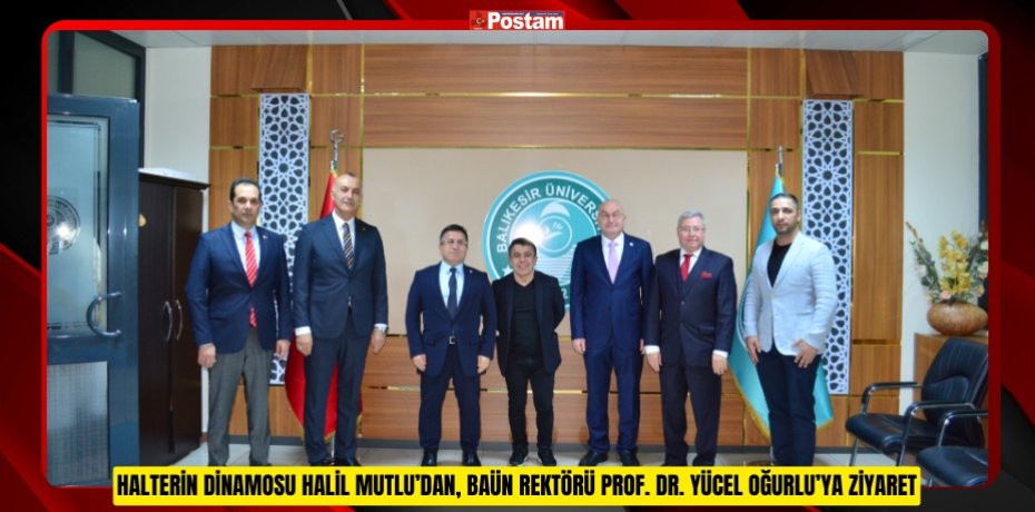 Halterin Dinamosu Halil Mutlu’dan, BAÜN Rektörü Prof. Dr. Yücel Oğurlu’ya Ziyaret