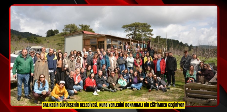 BALIKESİR BÜYÜKŞEHİR BELEDİYESİ, KURSİYERLERİNİ DONANIMLI BİR EĞİTİMDEN GEÇİRİYOR