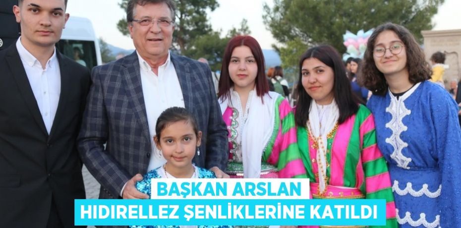 BAŞKAN ARSLAN HIDIRELLEZ ŞENLİKLERİNE KATILDI