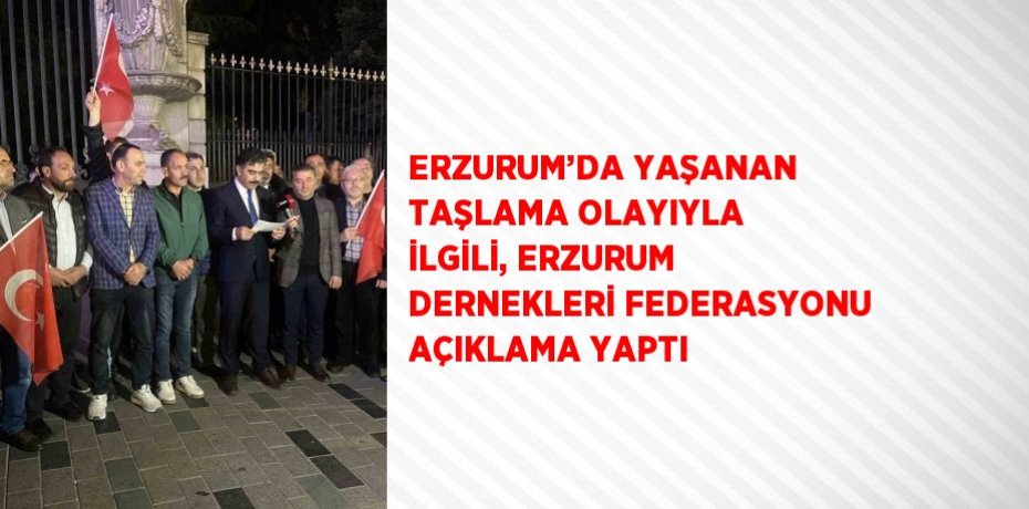 ERZURUM’DA YAŞANAN TAŞLAMA OLAYIYLA İLGİLİ, ERZURUM DERNEKLERİ FEDERASYONU AÇIKLAMA YAPTI