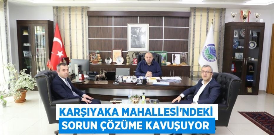 Karşıyaka Mahallesi'ndeki sorun çözüme kavuşuyor