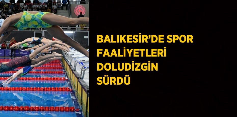 BALIKESİR’DE SPOR FAALİYETLERİ DOLUDİZGİN SÜRDÜ