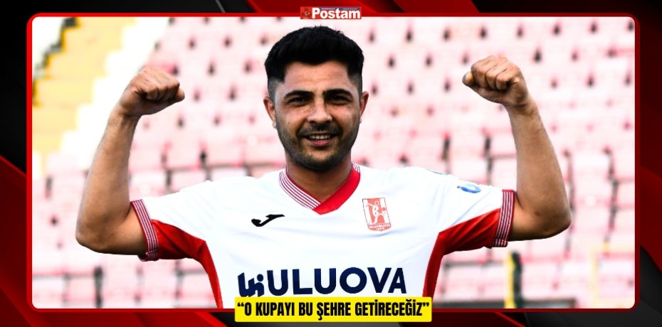 “O KUPAYI BU ŞEHRE GETİRECEĞİZ”