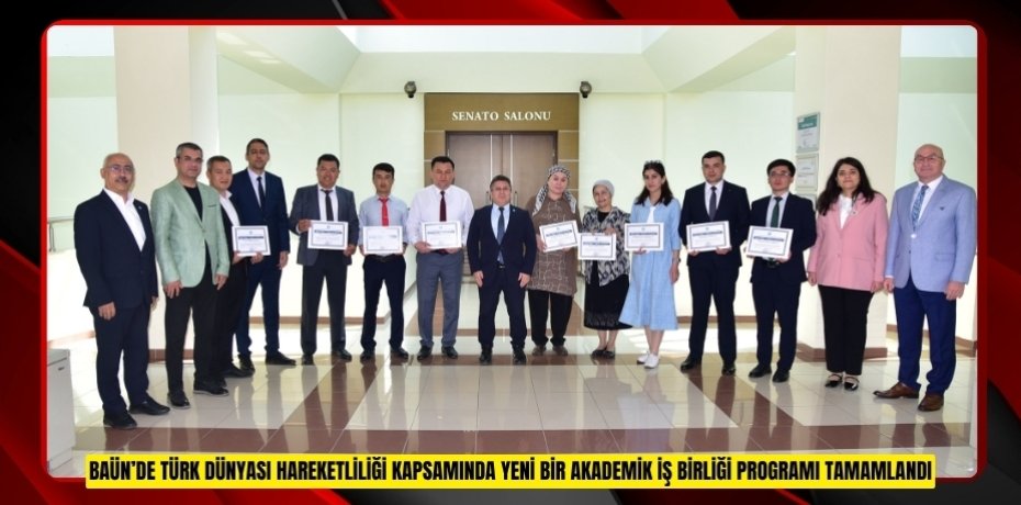 BAÜN’DE TÜRK DÜNYASI HAREKETLİLİĞİ KAPSAMINDA YENİ BİR AKADEMİK İŞ BİRLİĞİ PROGRAMI TAMAMLANDI