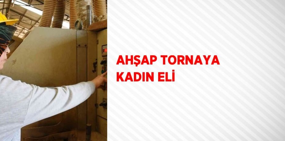 AHŞAP TORNAYA KADIN ELİ