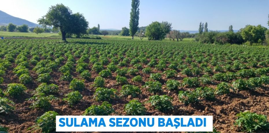 SULAMA SEZONU BAŞLADI