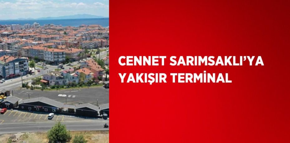 CENNET SARIMSAKLI’YA YAKIŞIR TERMİNAL