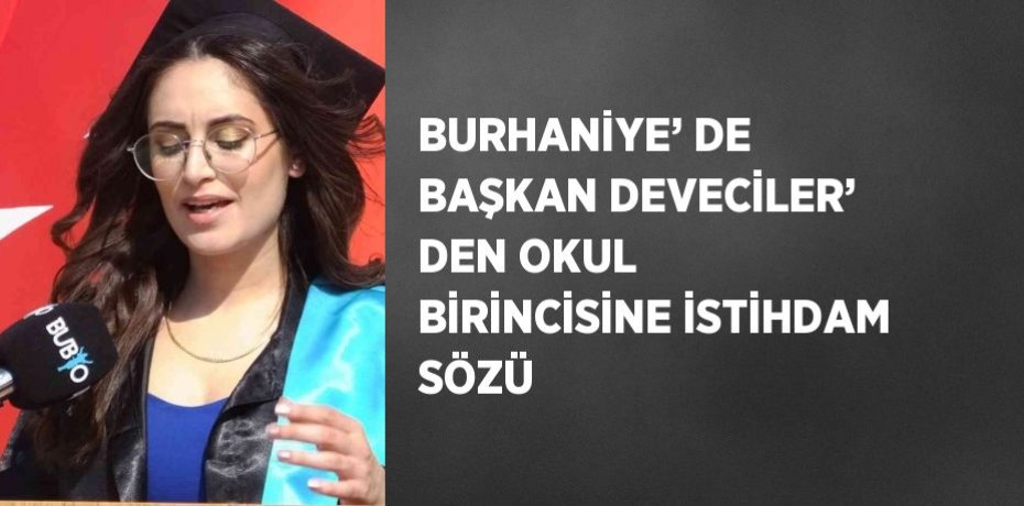 BURHANİYE’ DE BAŞKAN DEVECİLER’ DEN OKUL BİRİNCİSİNE İSTİHDAM SÖZÜ