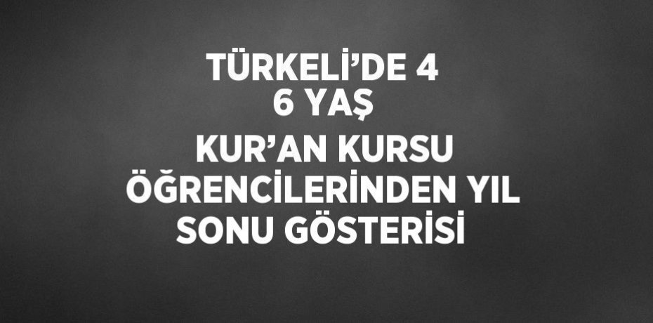 TÜRKELİ’DE 4 6 YAŞ KUR’AN KURSU ÖĞRENCİLERİNDEN YIL SONU GÖSTERİSİ