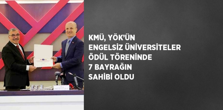 KMÜ, YÖK’ÜN ENGELSİZ ÜNİVERSİTELER ÖDÜL TÖRENİNDE 7 BAYRAĞIN SAHİBİ OLDU