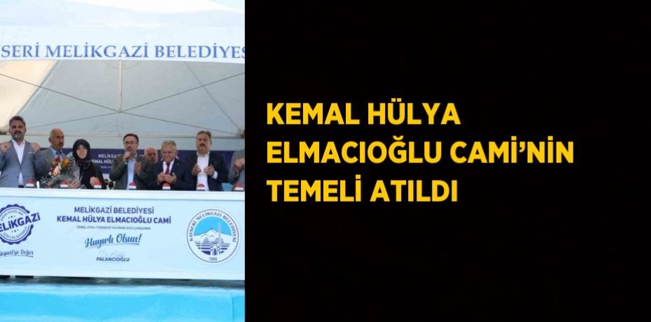 KEMAL HÜLYA ELMACIOĞLU CAMİ’NİN TEMELİ ATILDI