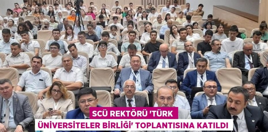 SCÜ REKTÖRÜ 'TÜRK ÜNİVERSİTELER BİRLİĞİ' TOPLANTISINA KATILDI