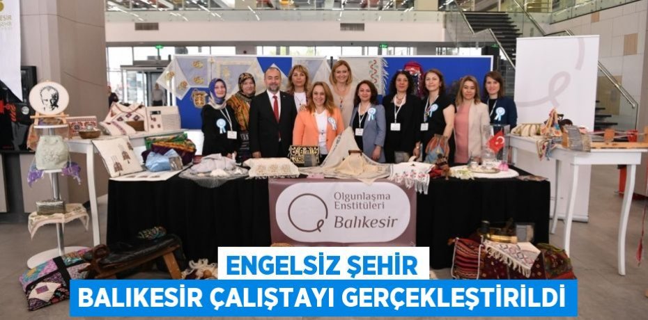 Engelsiz Şehir Balıkesir Çalıştayı gerçekleştirildi