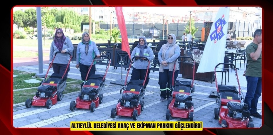 ALTIEYLÜL BELEDİYESİ ARAÇ VE EKİPMAN PARKINI GÜÇLENDİRDİ