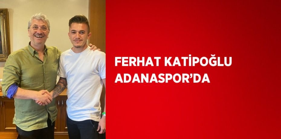 FERHAT KATİPOĞLU ADANASPOR’DA