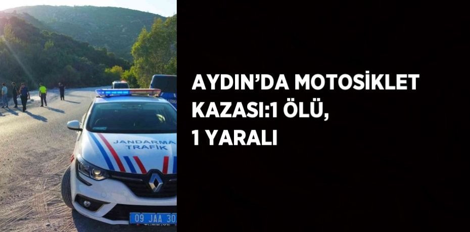 AYDIN’DA MOTOSİKLET KAZASI:1 ÖLÜ, 1 YARALI