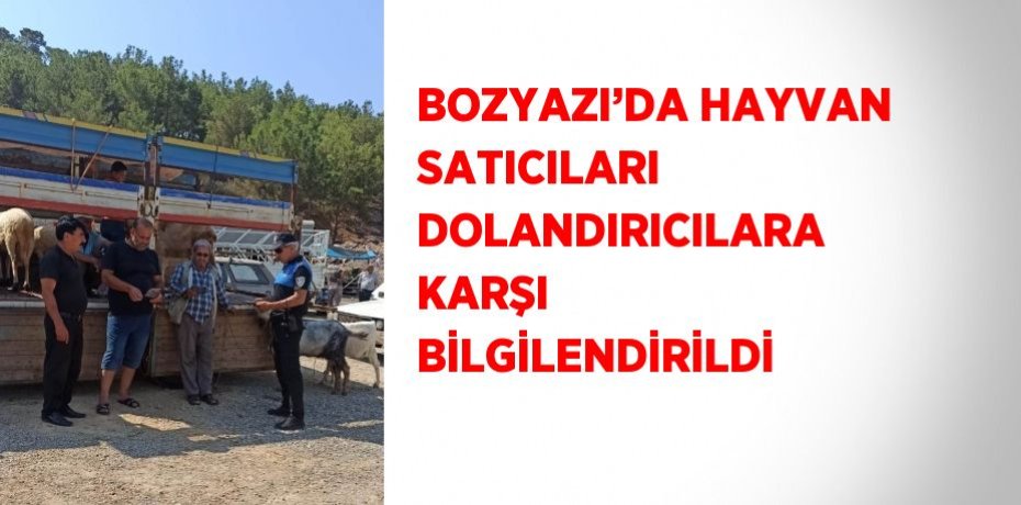 BOZYAZI’DA HAYVAN SATICILARI DOLANDIRICILARA KARŞI BİLGİLENDİRİLDİ