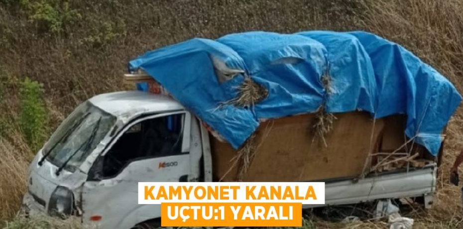 KAMYONET KANALA UÇTU:1 YARALI