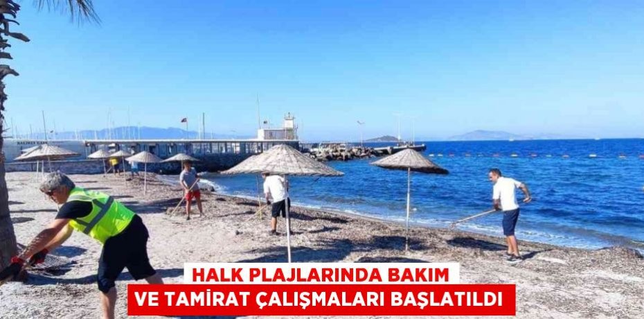 HALK PLAJLARINDA BAKIM VE TAMİRAT ÇALIŞMALARI BAŞLATILDI