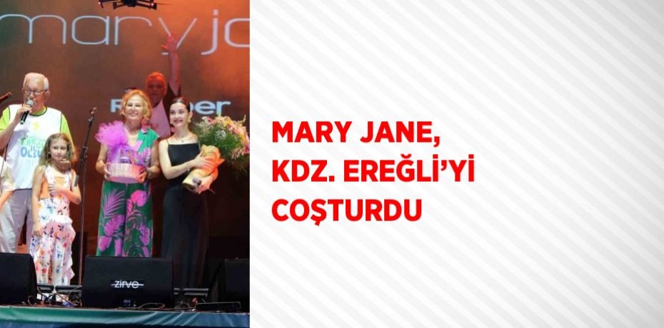 MARY JANE, KDZ. EREĞLİ’Yİ COŞTURDU