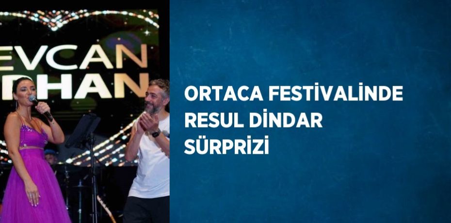 ORTACA FESTİVALİNDE RESUL DİNDAR SÜRPRİZİ