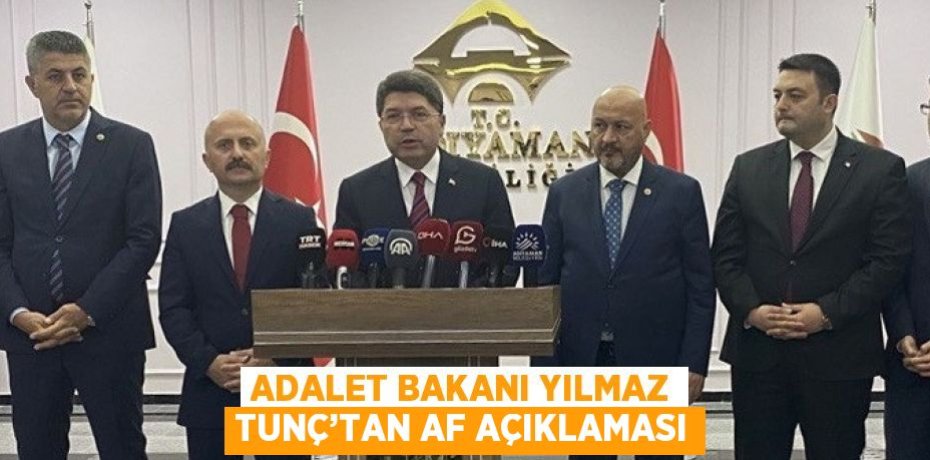 ADALET BAKANI YILMAZ TUNÇ’TAN AF AÇIKLAMASI