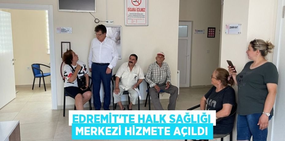 EDREMİT'TE HALK SAĞLIĞI MERKEZİ HİZMETE AÇILDI