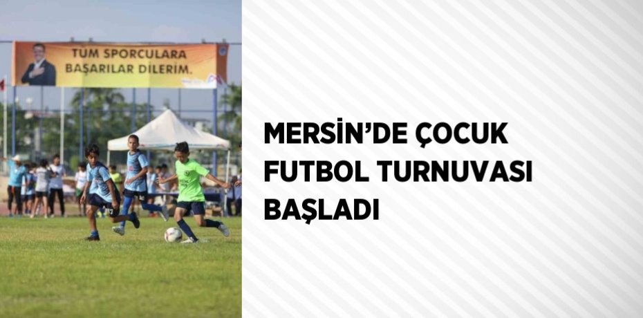 MERSİN’DE ÇOCUK FUTBOL TURNUVASI BAŞLADI