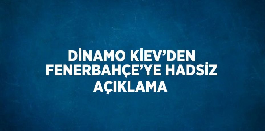 DİNAMO KİEV’DEN FENERBAHÇE’YE HADSİZ AÇIKLAMA