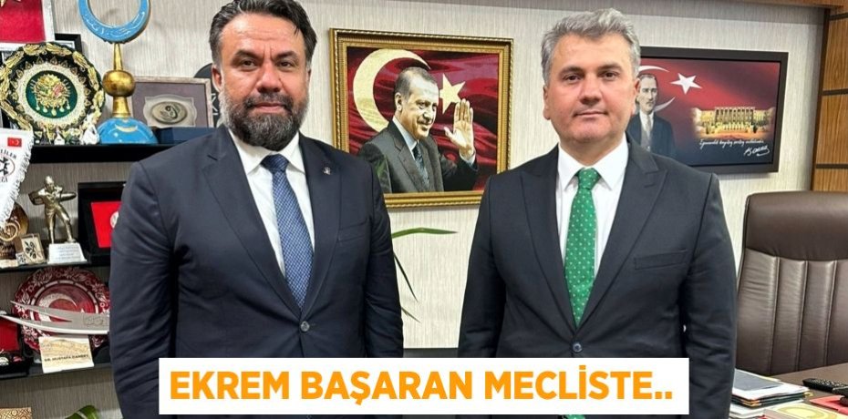 EKREM BAŞARAN MECLİSTE..