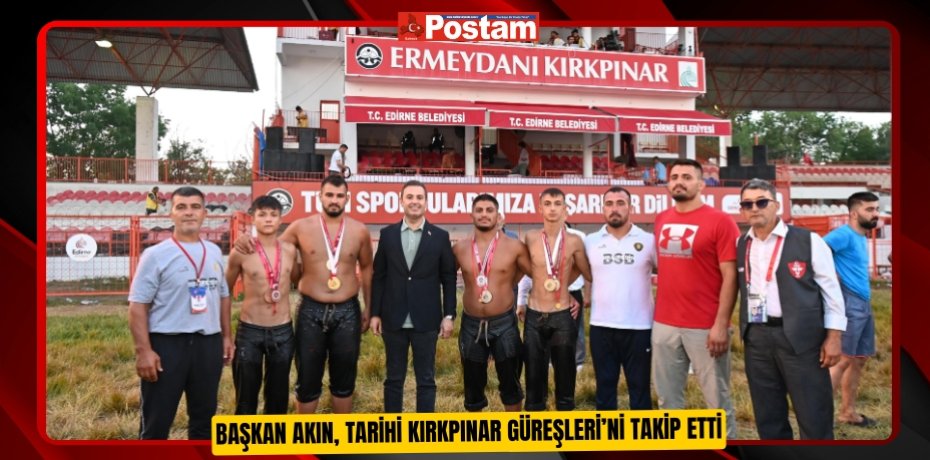 Başkan Akın, Tarihi Kırkpınar Güreşleri’ni takip etti