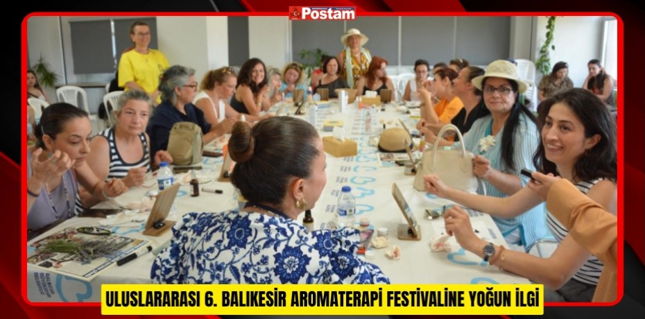 ULUSLARARASI 6. BALIKESİR AROMATERAPİ FESTİVALİNE YOĞUN İLGİ