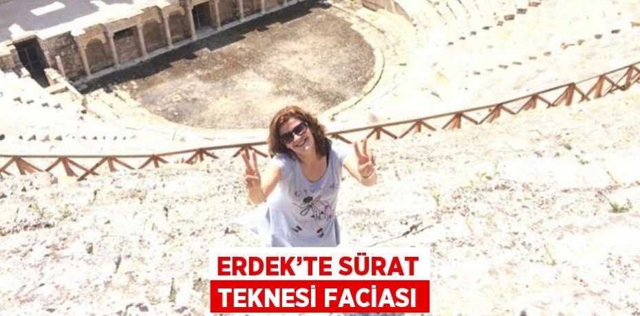 ERDEK’TE SÜRAT TEKNESİ FACİASI