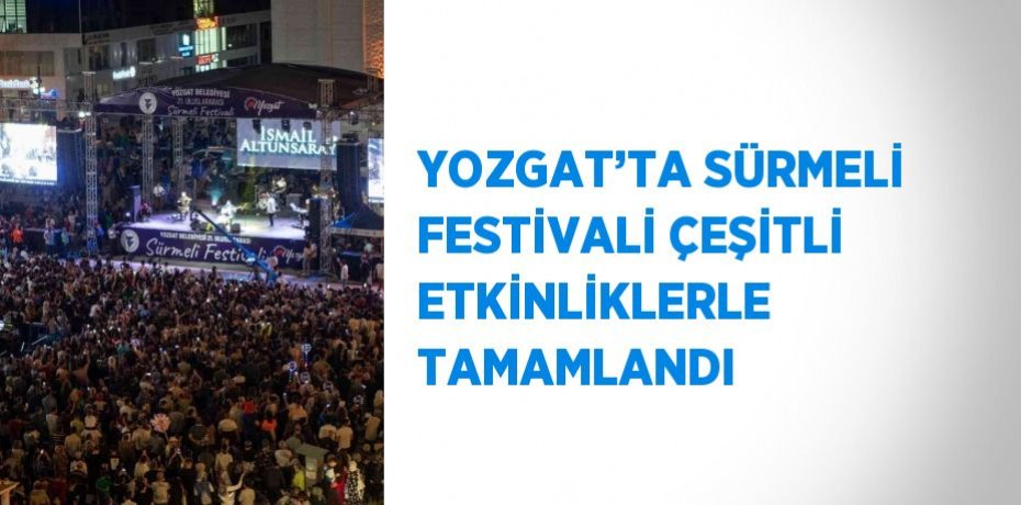 YOZGAT’TA SÜRMELİ FESTİVALİ ÇEŞİTLİ ETKİNLİKLERLE TAMAMLANDI