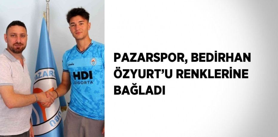 PAZARSPOR, BEDİRHAN ÖZYURT’U RENKLERİNE BAĞLADI