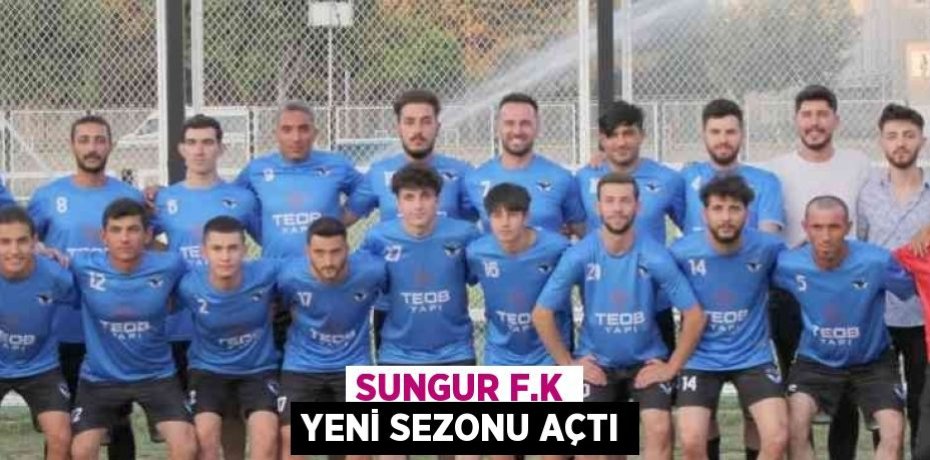 SUNGUR F.K YENİ SEZONU AÇTI