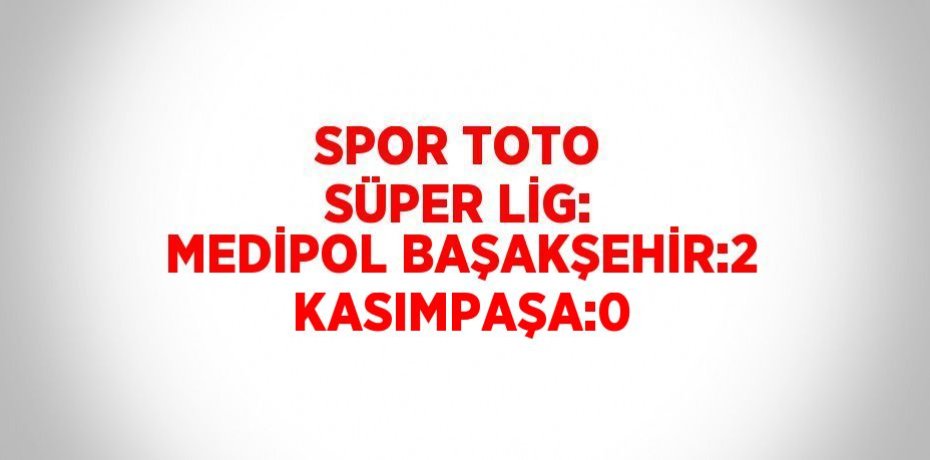 SPOR TOTO SÜPER LİG: MEDİPOL BAŞAKŞEHİR:2 KASIMPAŞA:0