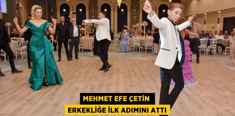 MEHMET EFE ÇETİN  ERKEKLİĞE İLK ADIMINI ATTI