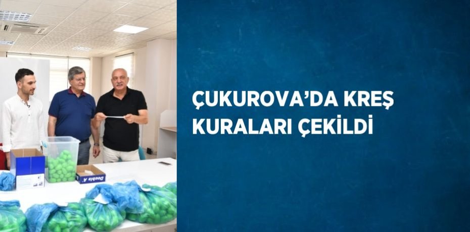 ÇUKUROVA’DA KREŞ KURALARI ÇEKİLDİ