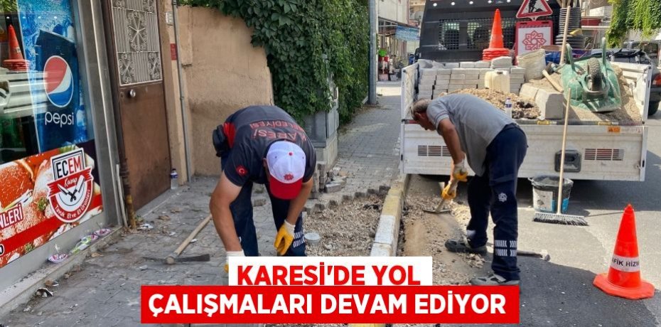 KARESİ’DE YOL ÇALIŞMALARI DEVAM EDİYOR