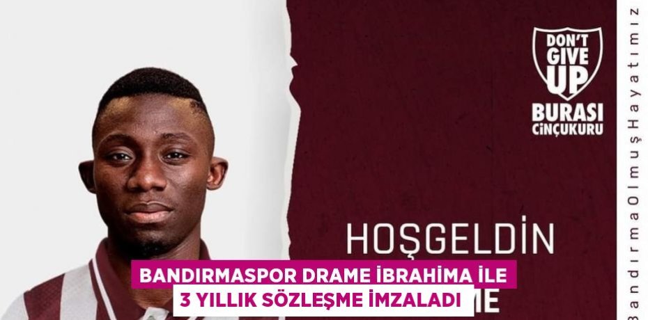 BANDIRMASPOR DRAME İBRAHİMA İLE 3 YILLIK SÖZLEŞME İMZALADI
