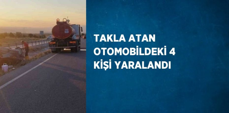 TAKLA ATAN OTOMOBİLDEKİ 4 KİŞİ YARALANDI