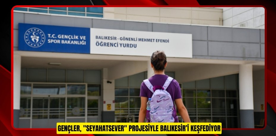 Gençler, &quot;Seyahatsever&quot; projesiyle Balıkesir’i keşfediyor