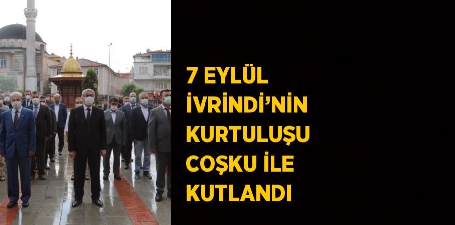 7 EYLÜL İVRİNDİ’NİN KURTULUŞU COŞKU İLE KUTLANDI