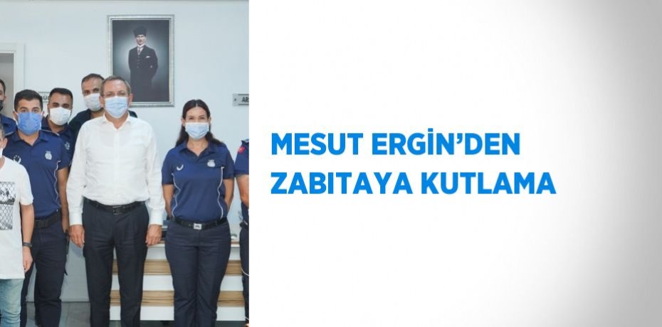 MESUT ERGİN’DEN ZABITAYA KUTLAMA