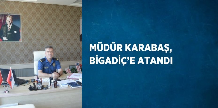 MÜDÜR KARABAŞ, BİGADİÇ’E ATANDI