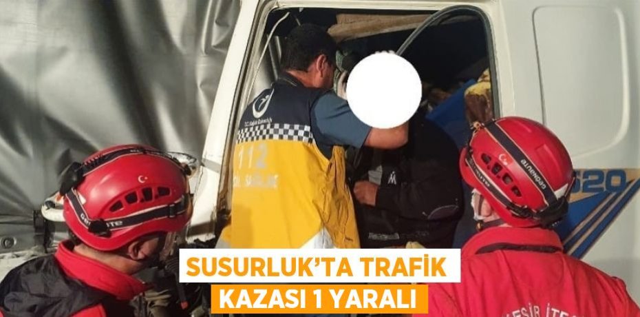 SUSURLUK’TA TRAFİK KAZASI 1 YARALI