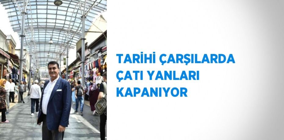 TARİHİ ÇARŞILARDA ÇATI YANLARI KAPANIYOR